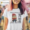 Minion When I M Feeling Down And Someone Says Suck It Up I Get The Urge To Break Their Legs T Shirt
