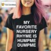 My Favorite Nursery Rhyme Is Hump Me Dump Me T Shirt