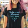 No Revenge Because God Saw It Too God Is Dope T Shirt