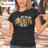 Not By My Strength But His T Shirt