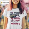 Ohio State Buckeyes No Mascot Head Big Enough Your Legacy We Love U T Shirt
