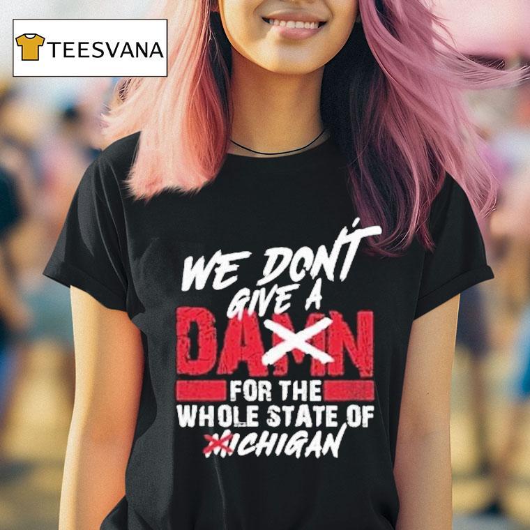 Ohio State Buckeyes We Don T Give A Damn Care For The Whole State Of Michigan T Shirt Ohio State Buckeyes We Don T Give A Damn Care For The Whole State Of Michigan T Shirt