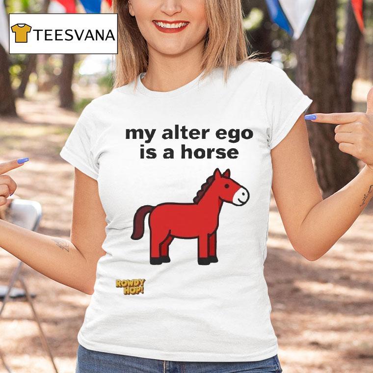 Rowdy Hop My Alter Ego Is A Horse T Shirt Rowdy Hop My Alter Ego Is A Horse T Shirt