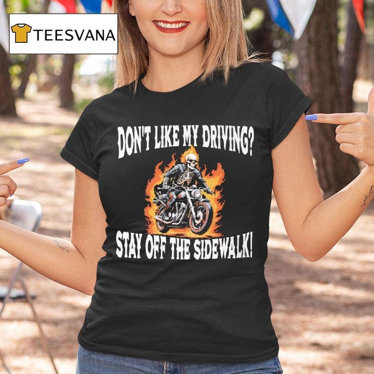 Skeleton Don T Like My Driving Stay Off The Sidewalk T Shirt Skeleton Don T Like My Driving Stay Off The Sidewalk T Shirt