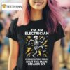 Skeleton I M An Electrician If I Dance Without Music Shut The Main Breaker Off T Shirt