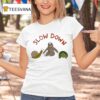 Slow Down Snail Sloth Turtle T Shirt