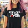Spencer Is For Lovers T Shirt