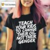 Stream Teach Your Kids To Change Oil Not Gende T Shirt