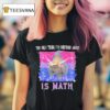 The Only Thing I M Confused About Is Math Wizard T Shirt