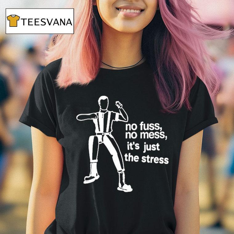 The Stress No Fuss No Mess It S Just The Stress T Shirt The Stress No Fuss No Mess It S Just The Stress T Shirt