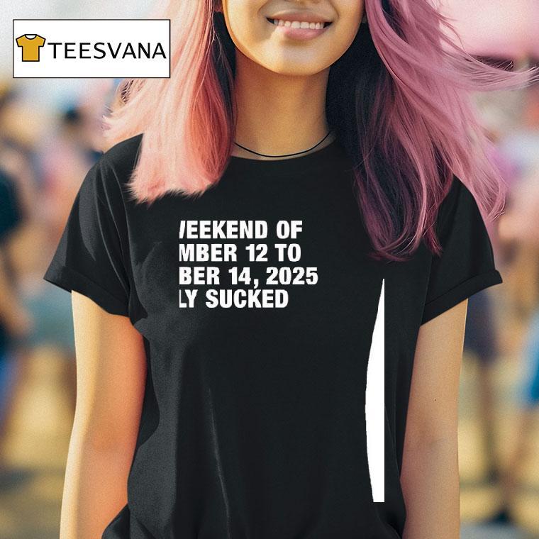 The Weekend Of December To December Truly Sucked T Shirt The Weekend Of December To December Truly Sucked T Shirt