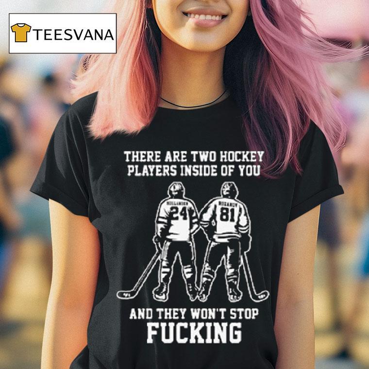 There Are Two Hockey Players Inside Of You And They Won T Stop Fucking T Shirt There Are Two Hockey Players Inside Of You And They Won T Stop Fucking T Shirt