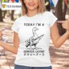 Today I M A Stupid Goose T Shirt