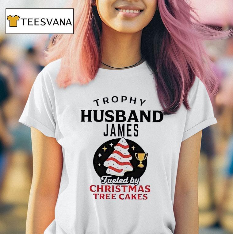 Trophy Husband James Fueled By Christmas Tree Cakes T Shirt Trophy Husband James Fueled By Christmas Tree Cakes T Shirt