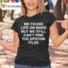 We Found Life On Mars But We Still Can T Find The Epstein Files T Shirt
