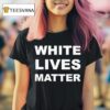 White Lives Matter T Shirt