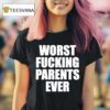 Worst Fucking Parents Ever T Shirt