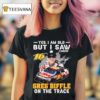 Yes I Am Old But I Saw Greg Biffle On The Track Nascar Signature T Shirt