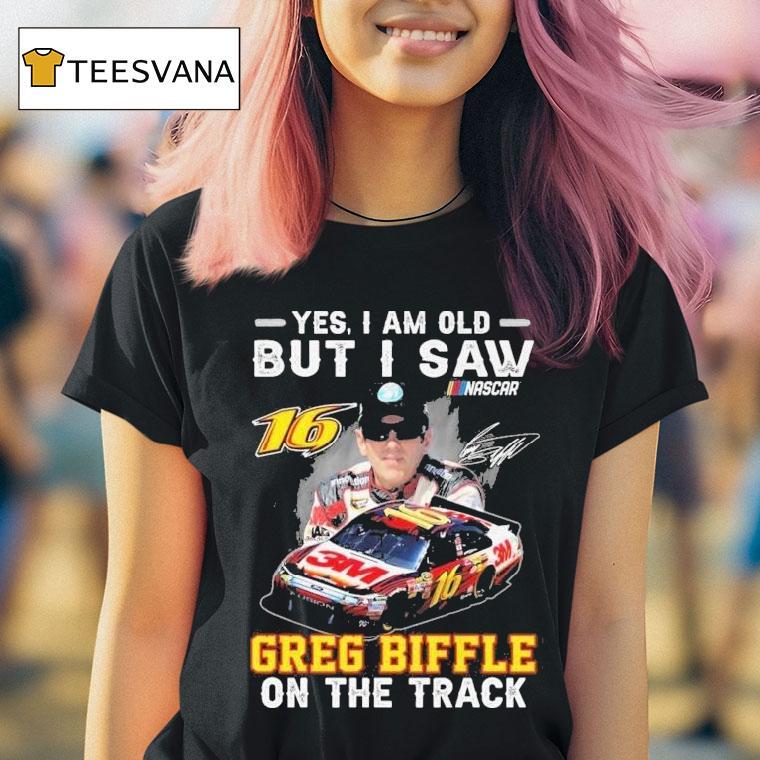 Yes I Am Old But I Saw Greg Biffle On The Track Nascar Signature T Shirt Yes I Am Old But I Saw Greg Biffle On The Track Nascar Signature T Shirt