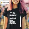 Yes We Are Aware Of How Obnoxious We Are Together No We Don T Care T Shirt