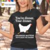 You Re Dinner Your Dinner Grammar Matters Stop Scaring The Chickens T Shirt