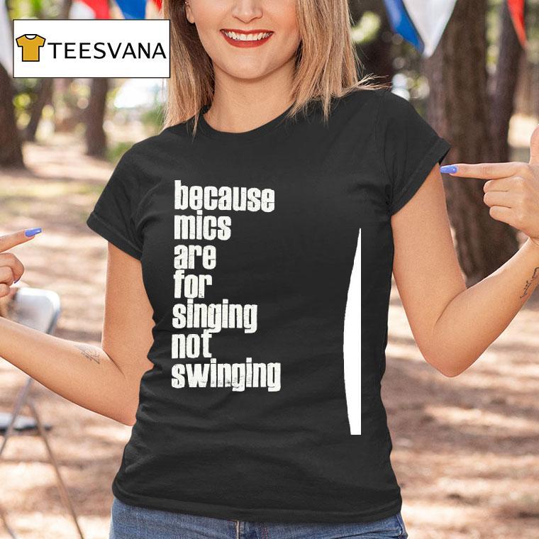 Brandnew Because Mics Are For Singing Not Swinging T Shirt Brandnew Because Mics Are For Singing Not Swinging T Shirt