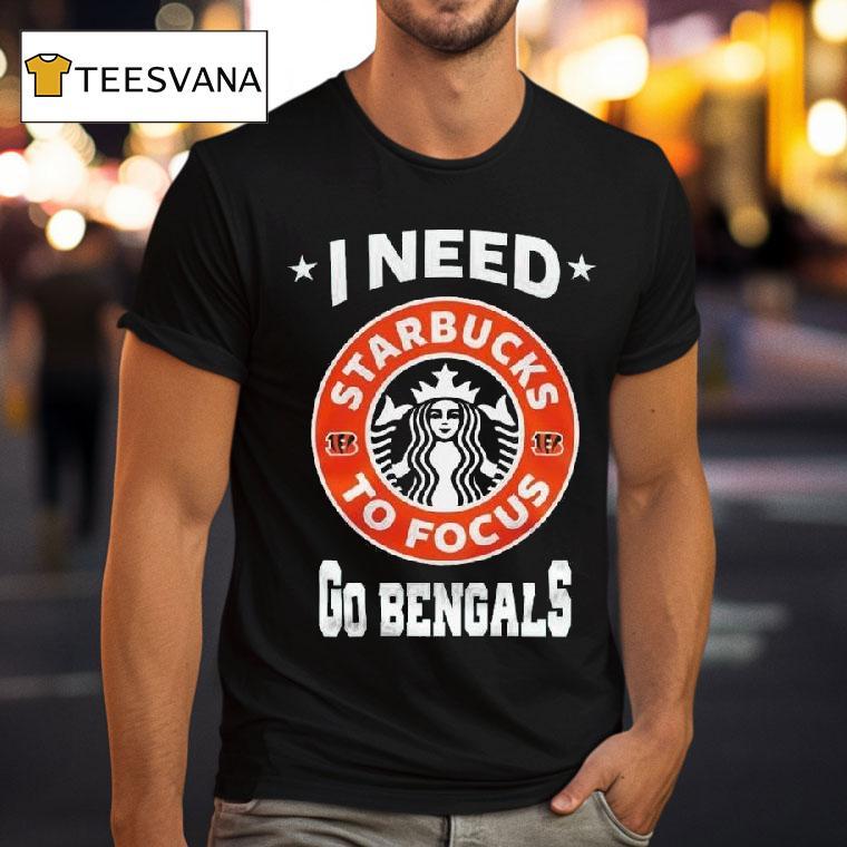 Cincinnati Bengals I Needs Starbucks To Focus Nfl Touchdown T Shirt Cincinnati Bengals I Needs Starbucks To Focus Nfl Touchdown T Shirt