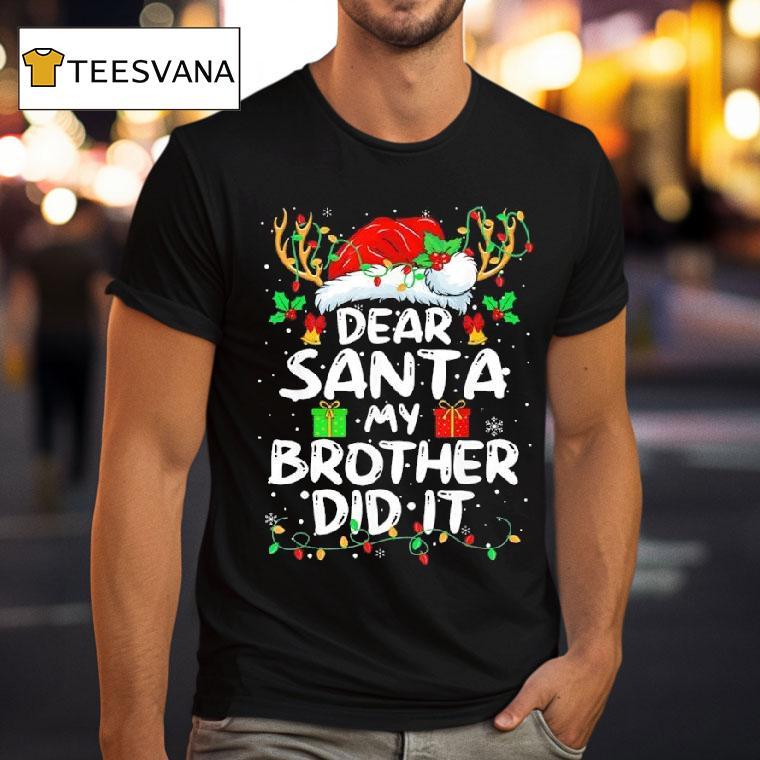 Dear Santa My Brother Did It Christmas T Shirt Dear Santa My Brother Did It Christmas T Shirt