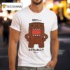 Domo Erm Actually T Shirt
