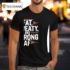 Fat Sweaty And Strong Af T Shirt