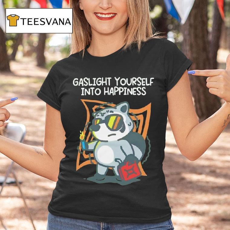 Gaslight Yourself Into Happiness T Shirt Gaslight Yourself Into Happiness T Shirt