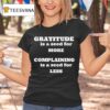 Gratitude Is A Seed For More Complaining Is A Seed For Less T Shirt