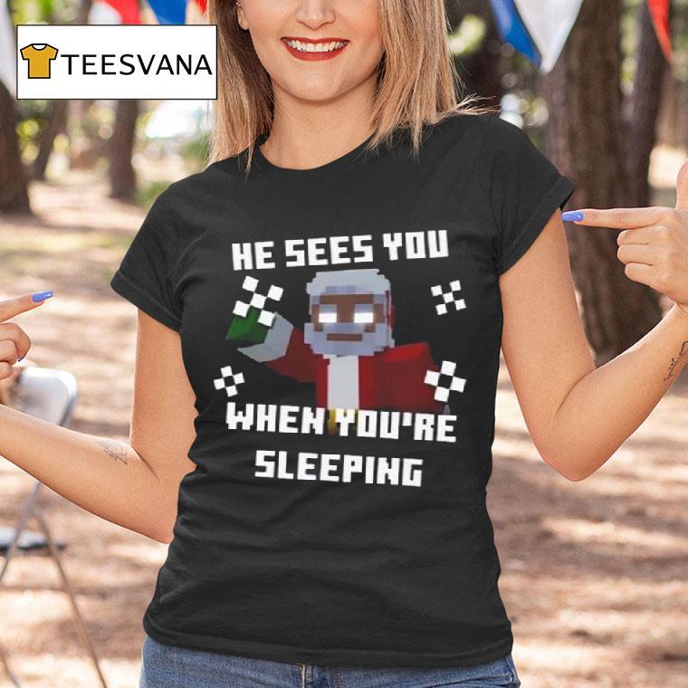 He Sees You When You Re Sleeping T Shirt He Sees You When You Re Sleeping T Shirt