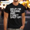 Help I M Talking And I Can T Shut Up T Shirt
