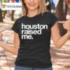 Houston Raised Me T Shirt