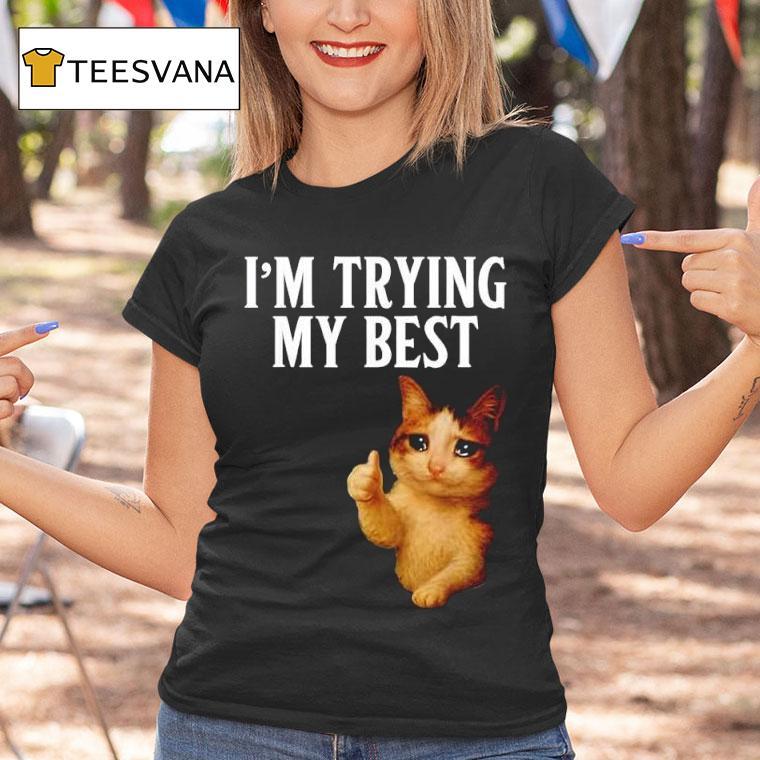 I M Trying My Best Crying Cat Meme Funny T Shirt I M Trying My Best Crying Cat Meme Funny T Shirt