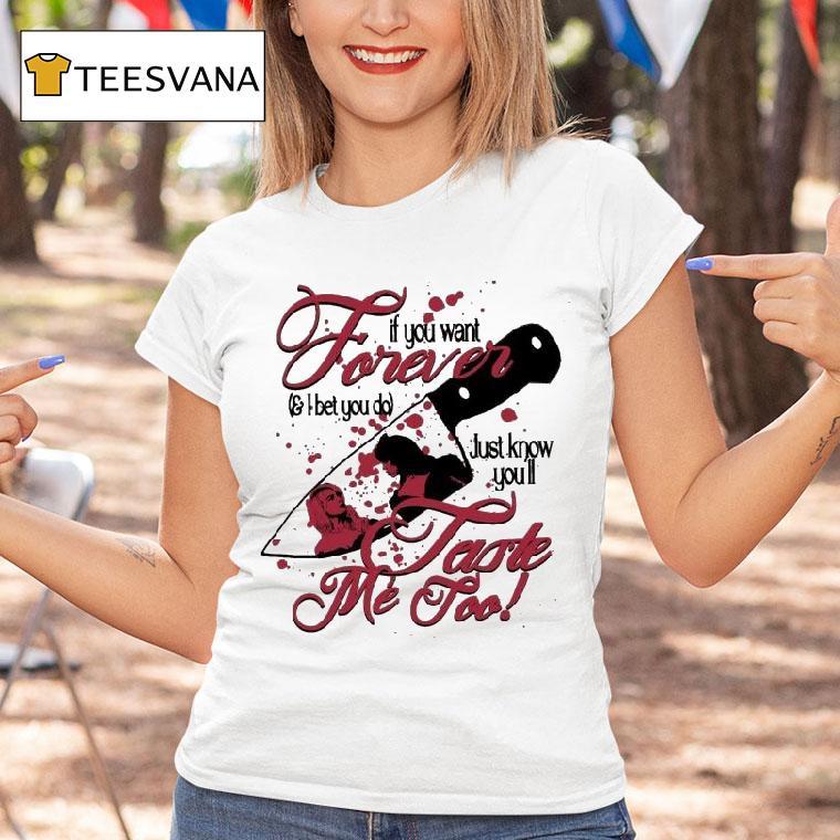 If You Want Forever And I Bet You Do Just Know You Ll Taste Me Too Knife T Shirt If You Want Forever And I Bet You Do Just Know You Ll Taste Me Too Knife T Shirt