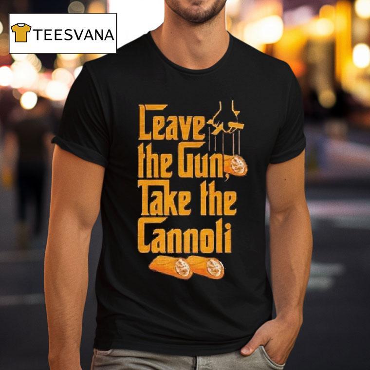 Leave The Gun Take The Cannoli T Shirt Leave The Gun Take The Cannoli T Shirt