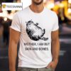 Mother I Am But Skin And Bones Ca T Shirt