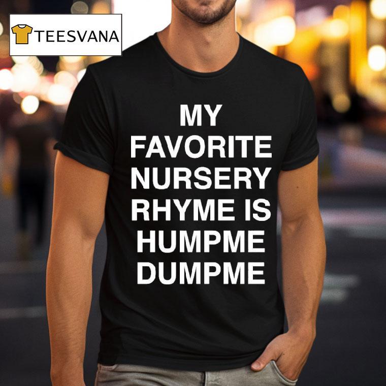 My Favorite Nursery Rhyme Is Hump Me Dump Me T Shirt My Favorite Nursery Rhyme Is Hump Me Dump Me T Shirt