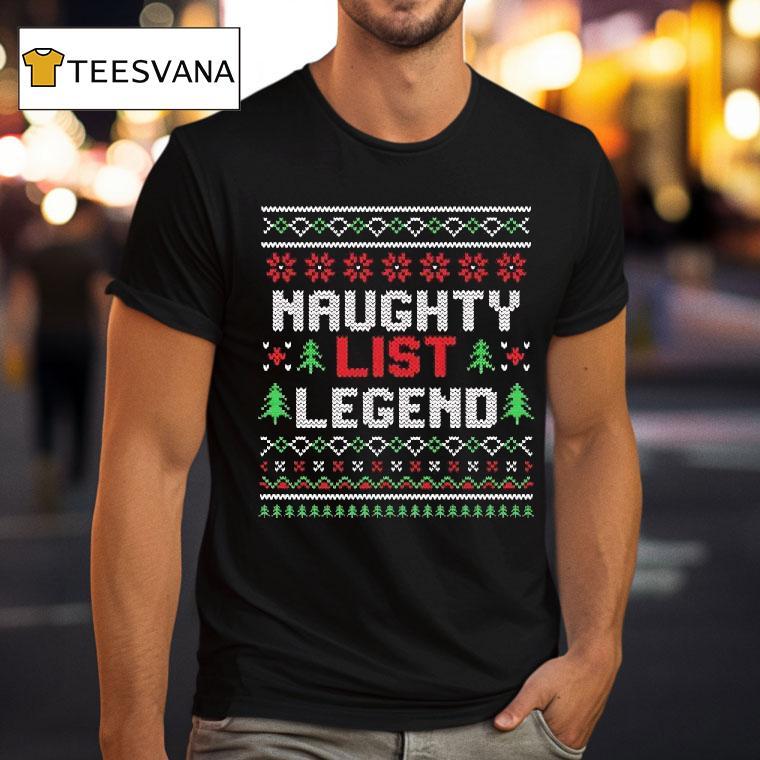 Naughty List Legend Ugly Christmas T Shirt Naughty List Legend Ugly Christmas T Shirt