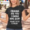 Obama Are You Coming Home Soon The Babysitter Is Weird T Shirt