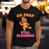Oh Snap Still Sleighing Funny Gingerbread Christmas T Shirt