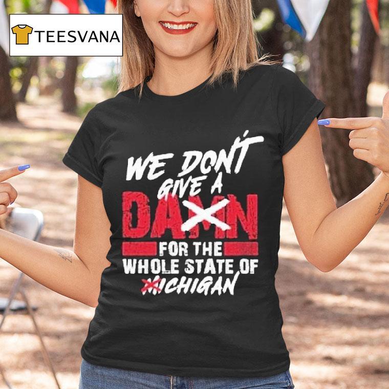 Ohio State Buckeyes We Don T Give A Damn Care For The Whole State Of Michigan T Shirt Ohio State Buckeyes We Don T Give A Damn Care For The Whole State Of Michigan T Shirt