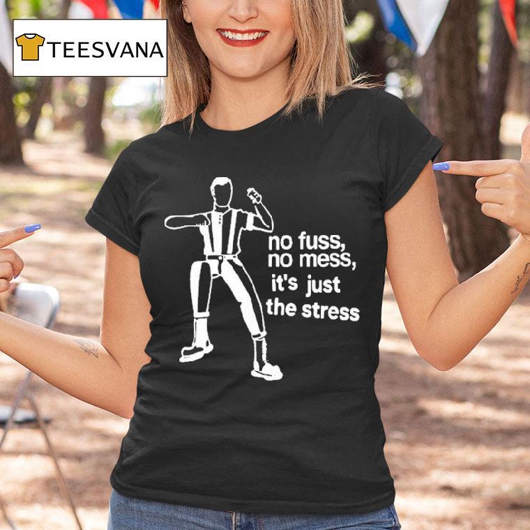 The Stress No Fuss No Mess It S Just The Stress T Shirt The Stress No Fuss No Mess It S Just The Stress T Shirt