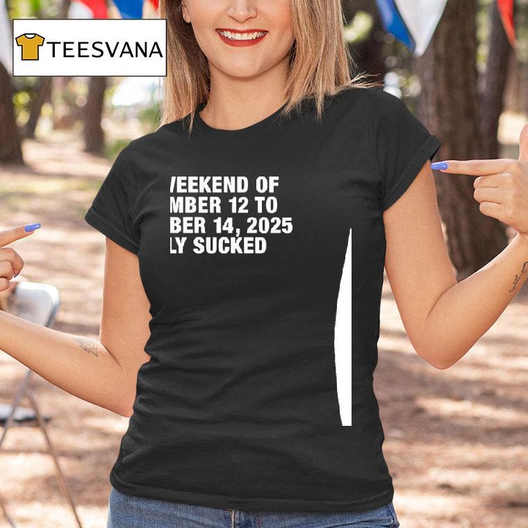 The Weekend Of December To December Truly Sucked T Shirt The Weekend Of December To December Truly Sucked T Shirt