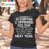 To Everyone I Offended This Year Work On Yourself So I Don T Have To Do It Again Next Year T Shirt