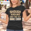 Tyler Shough Around Find Out Signature T Shirt