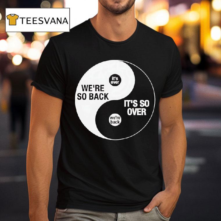 We Re So Back It S So Over Ying And Yang T Shirt We Re So Back It S So Over Ying And Yang T Shirt