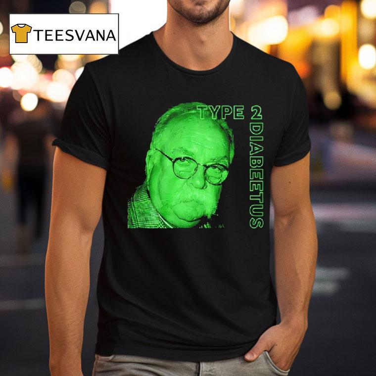 Wilford Brimley Type Diabetes T Shirt Wilford Brimley Type Diabetes T Shirt